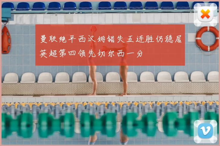 曼联绝平西汉姆错失五连胜仍稳居英超第四领先切尔西一分
