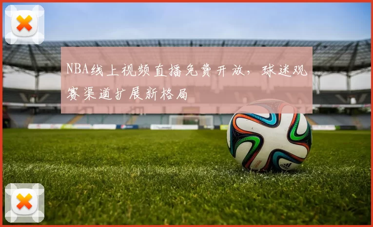 NBA线上视频直播免费开放，球迷观赛渠道扩展新格局