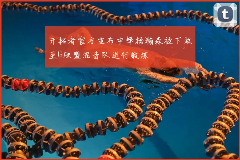 开拓者官方宣布中锋杨瀚森被下放至G联盟混音队进行锻炼