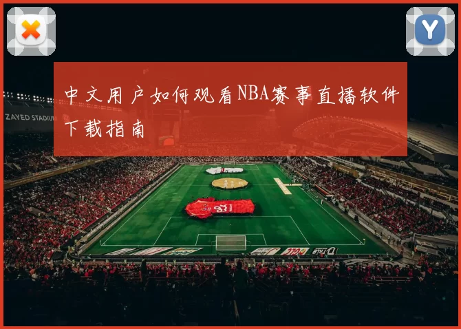 中文用户如何观看NBA赛事直播软件下载指南