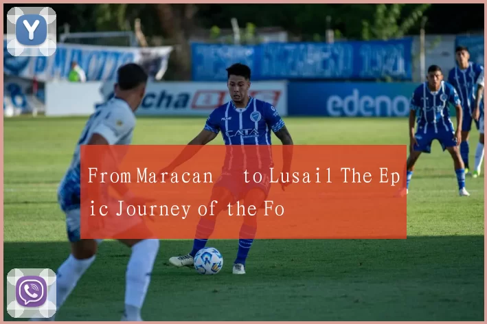 From Maracanã to Lusail The Epic Journey of the Fo