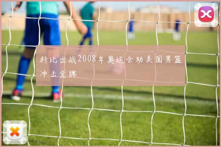 科比出战2008年奥运会助美国男篮冲击金牌