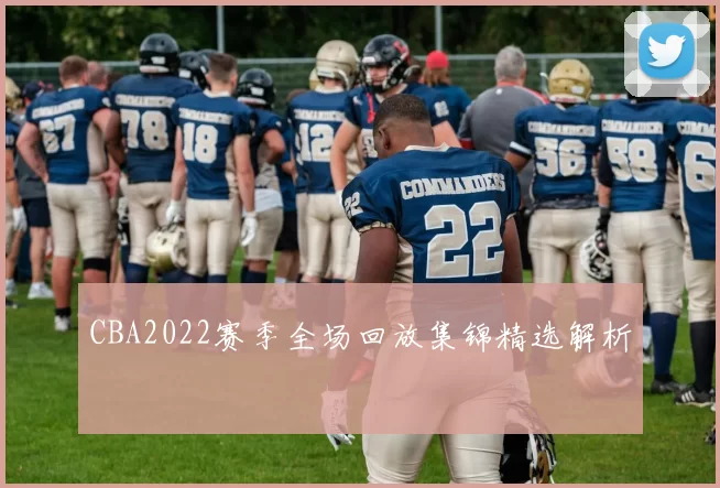 CBA2022赛季全场回放集锦精选解析