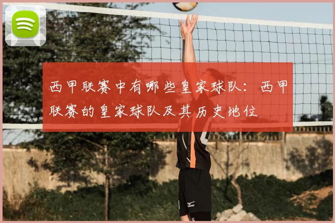 西甲联赛中有哪些皇家球队：西甲联赛的皇家球队及其历史地位