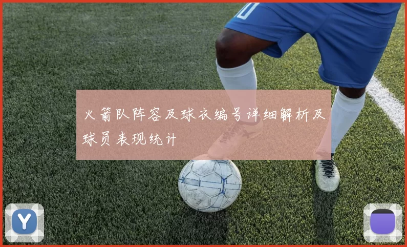 火箭队阵容及球衣编号详细解析及球员表现统计
