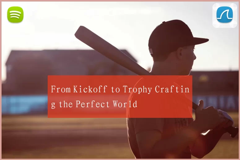 From Kickoff to Trophy Crafting the Perfect World