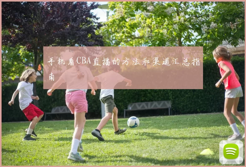 手机看CBA直播的方法和渠道汇总指南