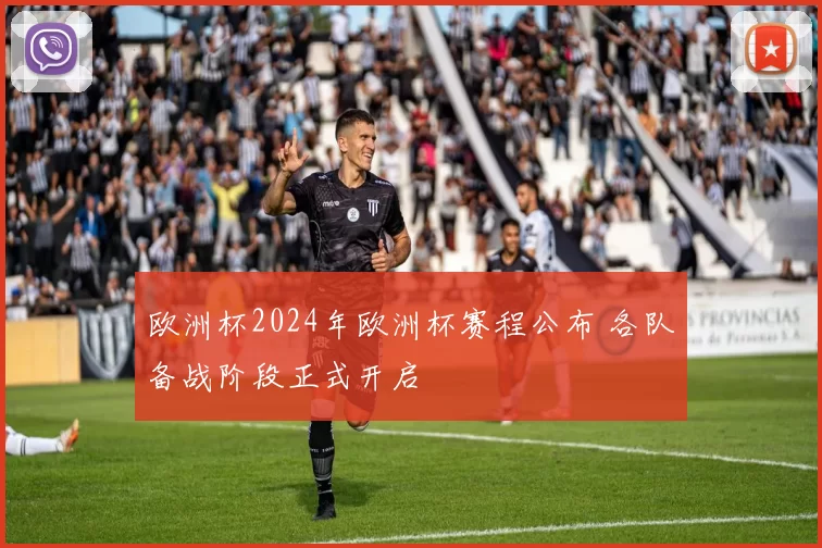 欧洲杯2024年欧洲杯赛程公布 各队备战阶段正式开启