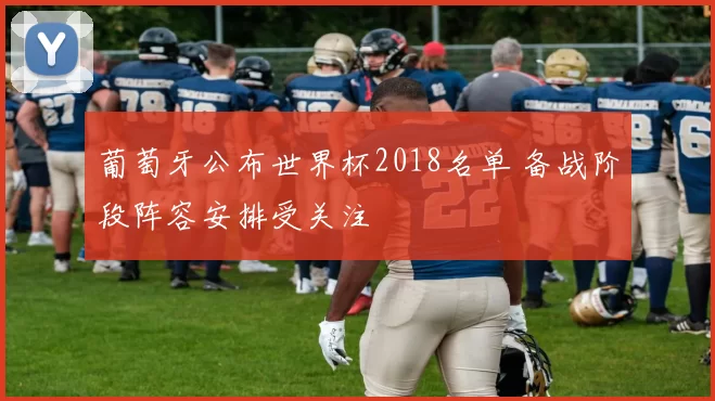 葡萄牙公布世界杯2018名单 备战阶段阵容安排受关注