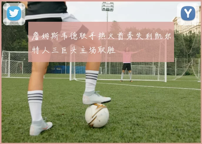 詹姆斯韦德联手热火首秀失利凯尔特人三巨头主场取胜